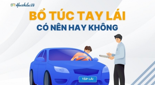 Bổ túc tay lái (Học lái xe theo yêu cầu) có nên hay không?