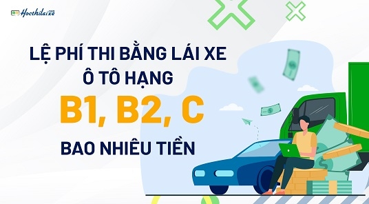 Lệ phí thi bằng lái xe ô tô hạng C, B2, B1 mới nhất là bao nhiêu tiền?