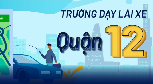 Bỏ túi nhanh TOP 6 trường dạy lái xe quận 12 CHẤT LƯỢNG