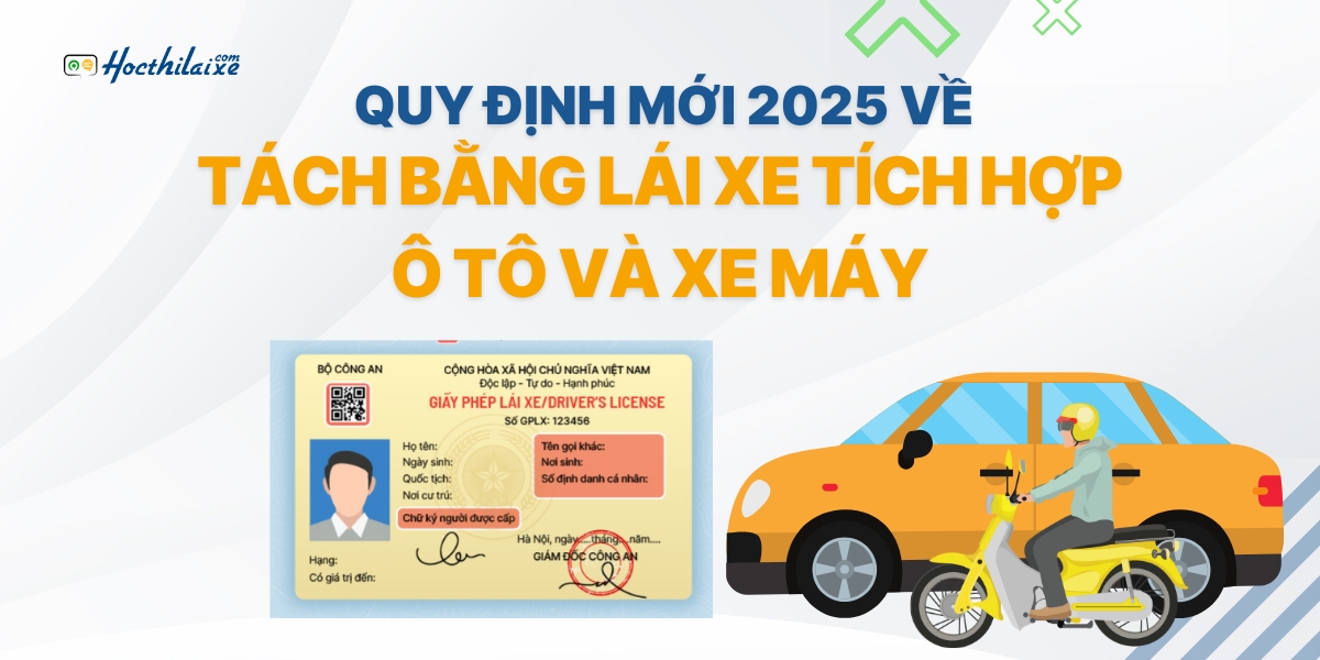 Quy định mới 2025 về tách bằng lái xe tích hợp ô tô và xe máy