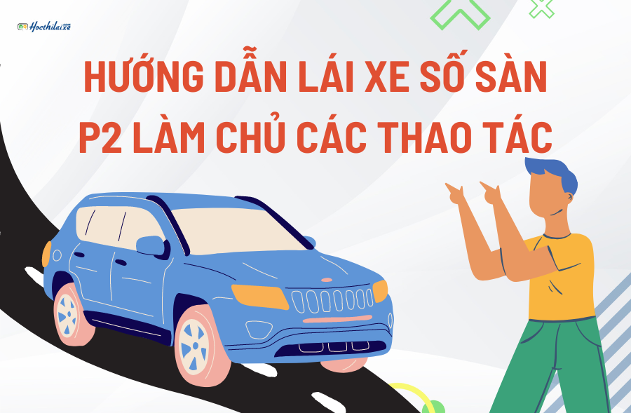 Hướng dẫn chi tiết cách lái xe số sàn an toàn, không bị giật