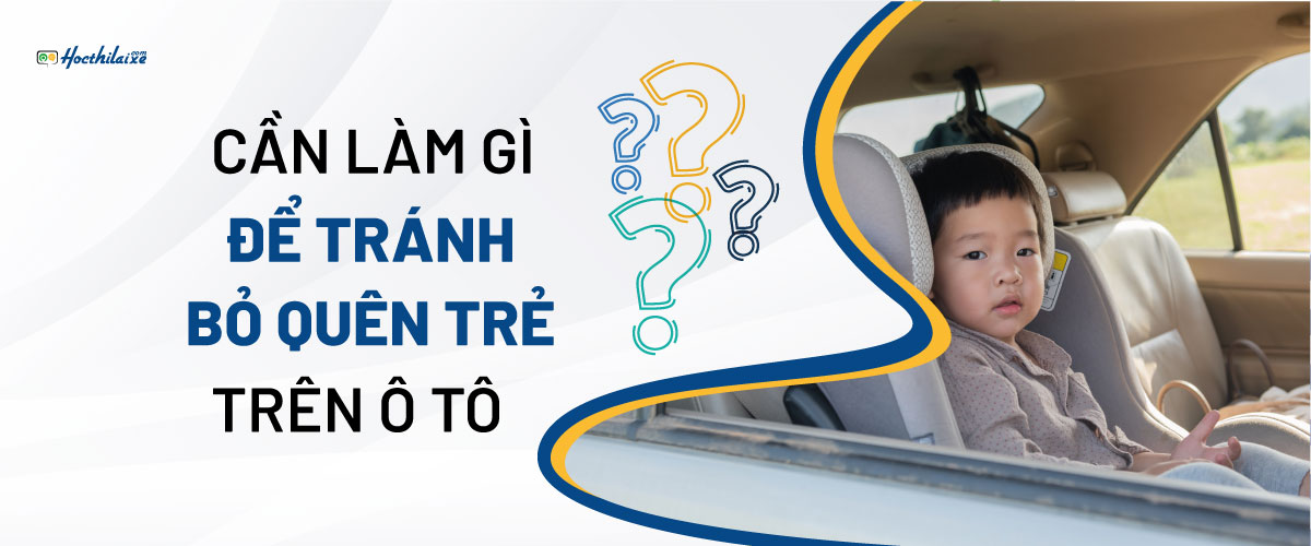 Cần làm gì để tránh bỏ quên trẻ trên ô tô?