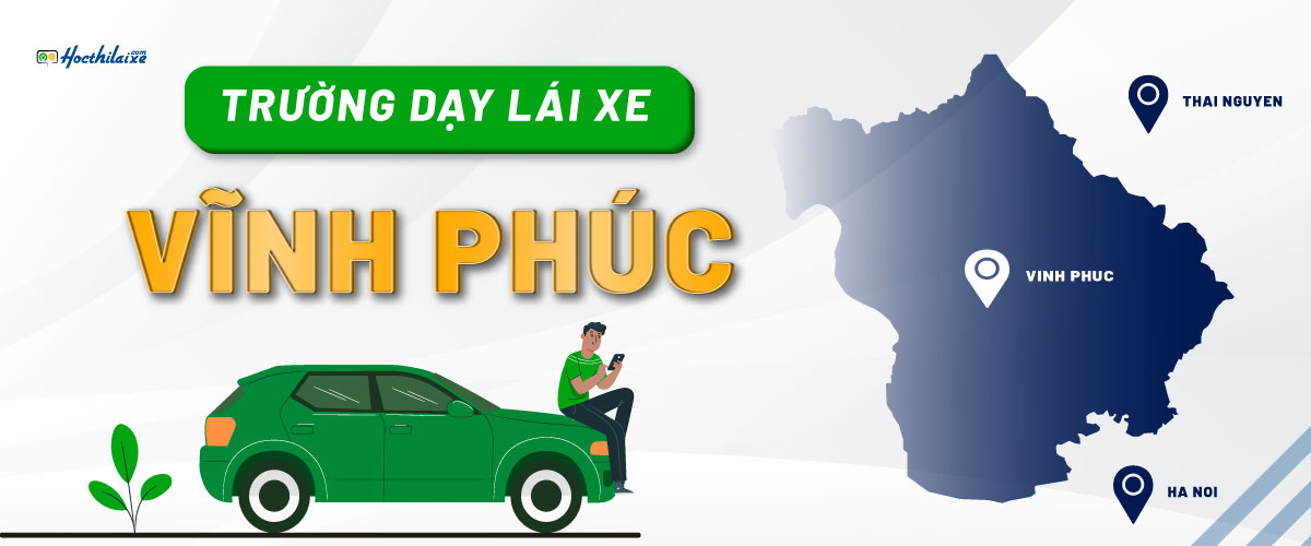 ĐIỂM DANH 4 trung tâm dạy học lái xe Vĩnh Phúc HẠNG NHẤT