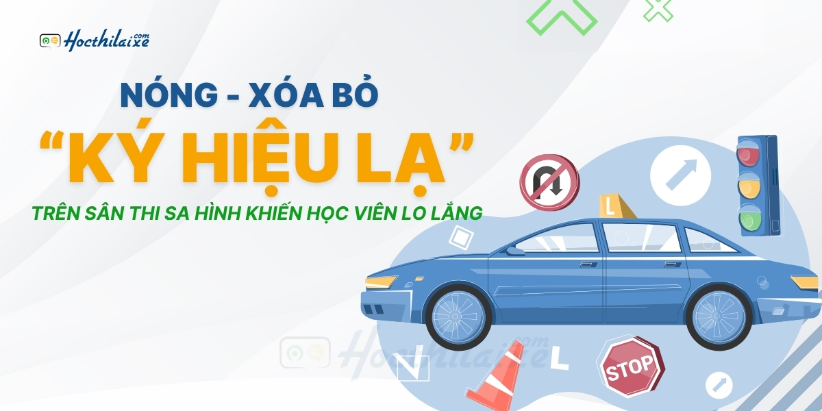 [Nóng] Xóa bỏ nhiều “KÍ HIỆU LẠ” trên sân thi sát hạch lái xe - khiến nhiều học viên lo lắng